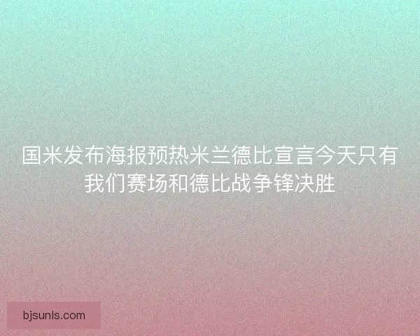 国米发布海报预热米兰德比宣言今天只有我们赛场和德比战争锋决胜